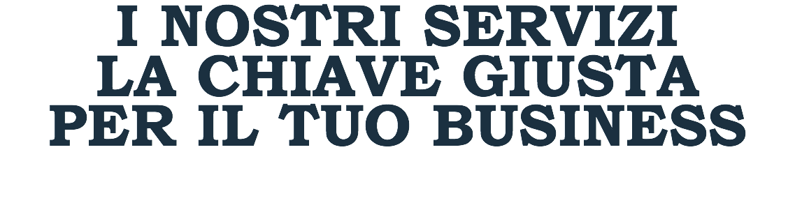 i nostri servizi la chiave giusta per il tuo business